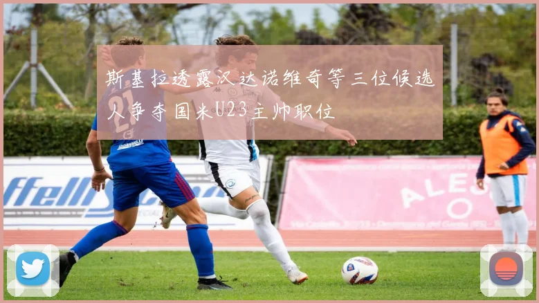 斯基拉透露汉达诺维奇等三位候选人争夺国米U23主帅职位