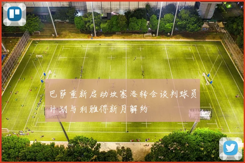 巴萨重新启动坎塞洛转会谈判球员计划与利雅得新月解约